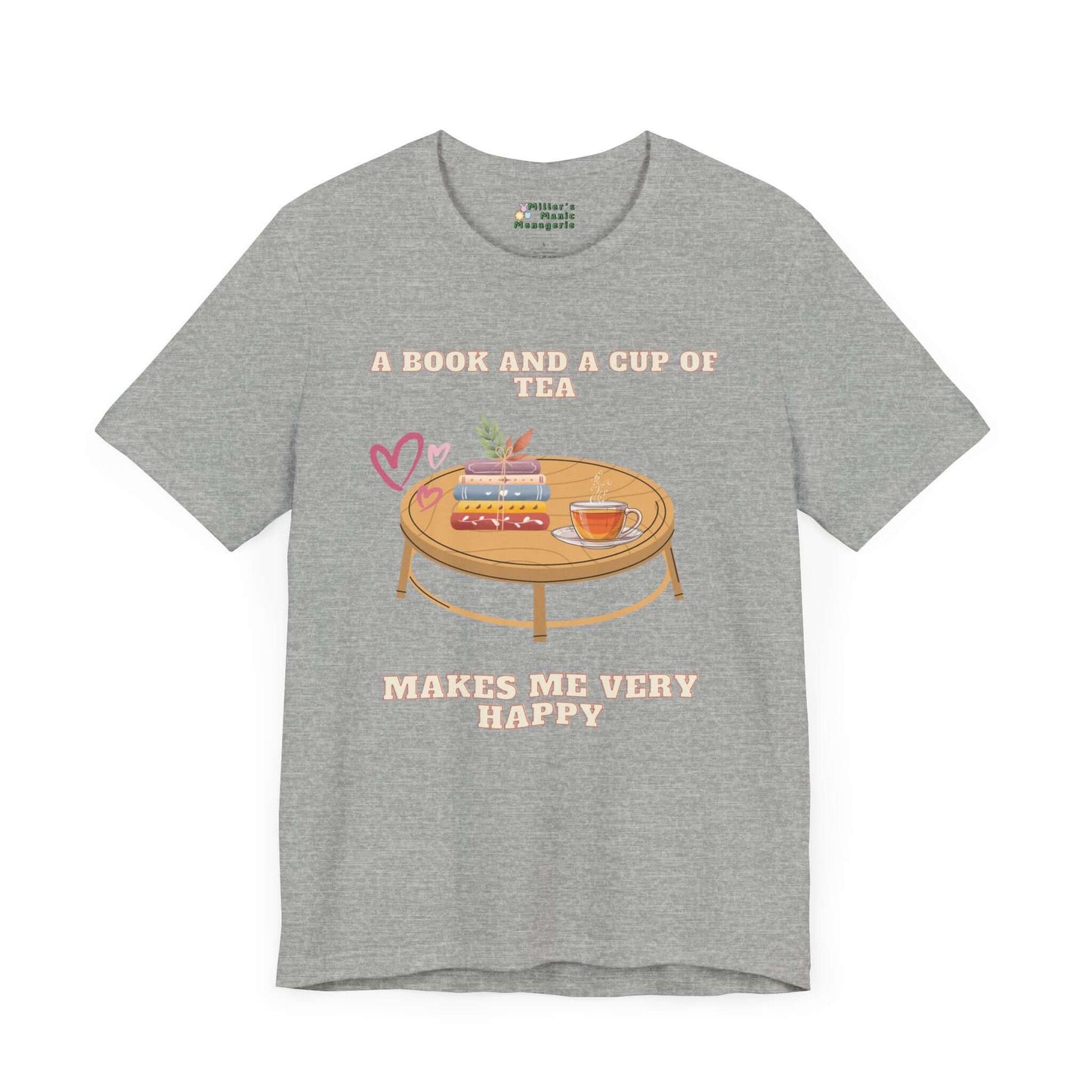 Book_And_Tea_Makes_Me_Happy_Adult_Unisex_T-Shirt_Literature_Slogan_Phrase_Tee_Shirt_by_Miller_s_Manic_Menagerie_Athletic_Heather_Front.jpg Miller's Manic Menagerie