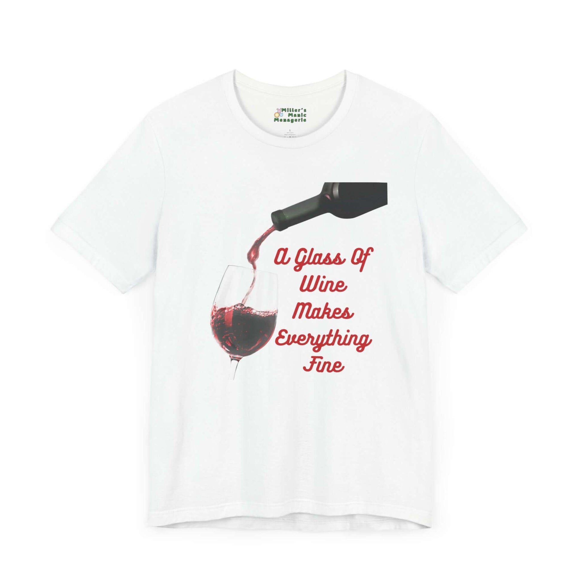 Wine_Makes_Everything_Fine_Funny_Adult_Unisex_T-Shirt_Humor_Joke_Tee_Shirt_by_Miller_s_Manic_Menagerie_White_Front.jpg Miller's Manic Menagerie