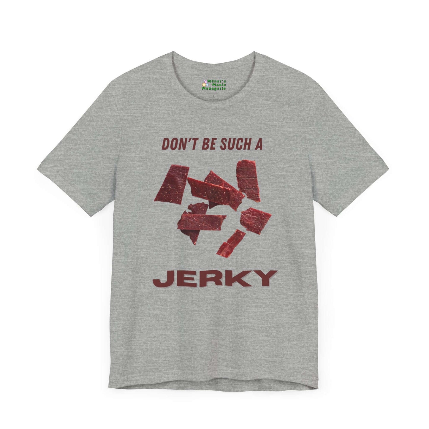 Don_t_Be_A_Jerky_Funny_Cartoon_Meat_Adult_Unisex_T-Shirt_Food_Humor_Beef_Lover_Joke_Tee_Shirt_by_Miller_s_Manic_Menagerie_Athletic_Heather_Front.jpg Miller's Manic Menagerie