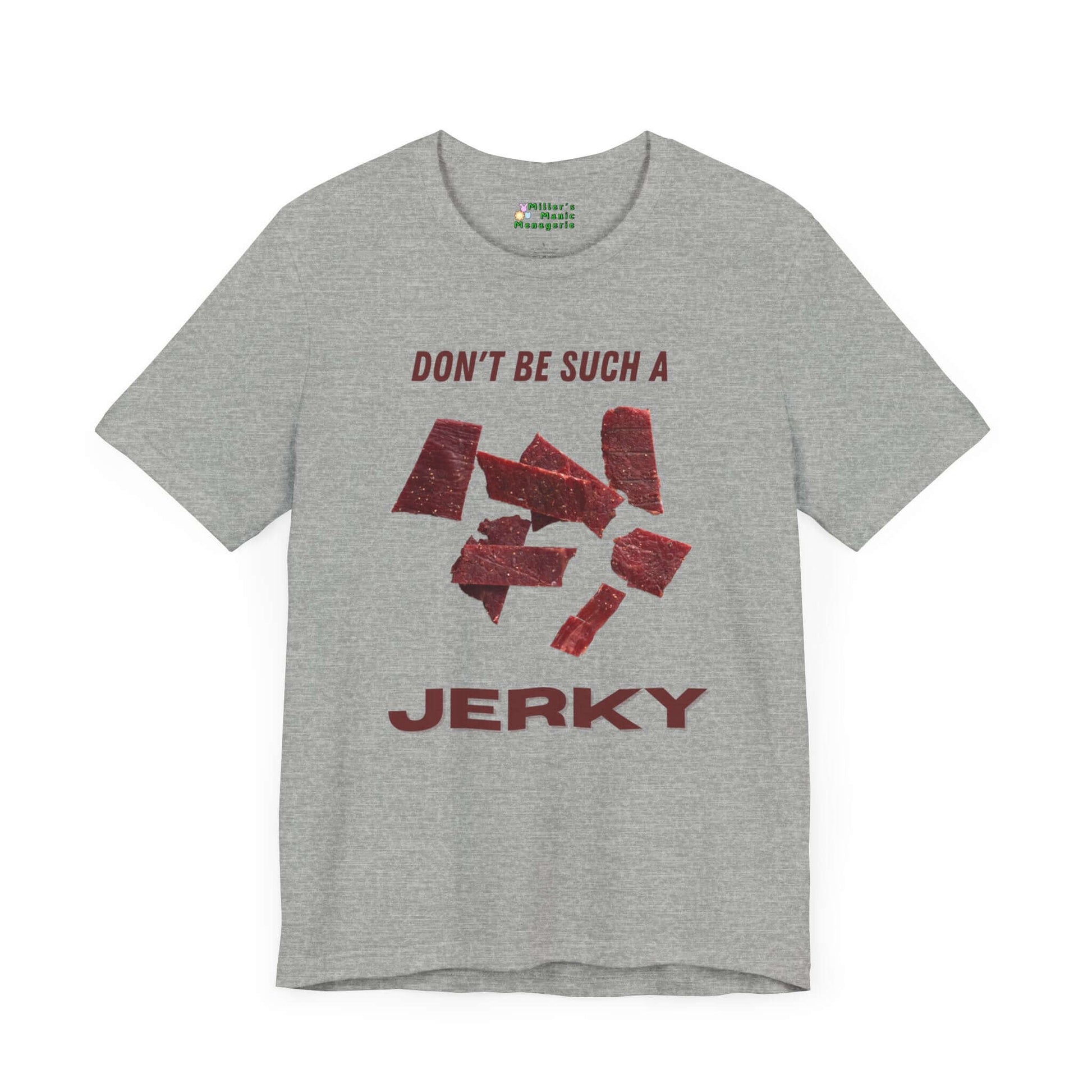 Don_t_Be_A_Jerky_Funny_Cartoon_Meat_Adult_Unisex_T-Shirt_Food_Humor_Beef_Lover_Joke_Tee_Shirt_by_Miller_s_Manic_Menagerie_Athletic_Heather_Front.jpg Miller's Manic Menagerie