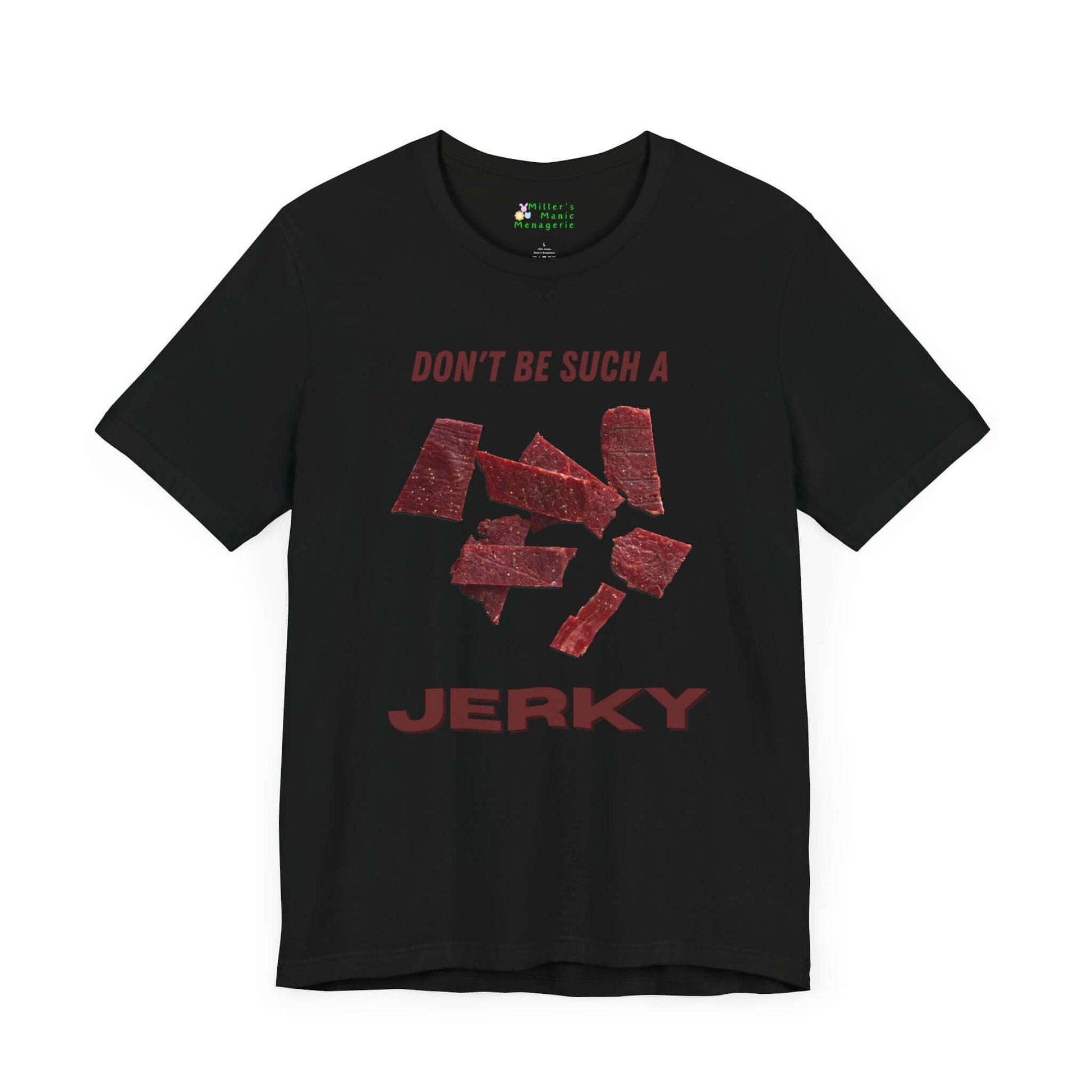 Don_t_Be_A_Jerky_Funny_Cartoon_Meat_Adult_Unisex_T-Shirt_Food_Humor_Beef_Lover_Joke_Tee_Shirt_by_Miller_s_Manic_Menagerie_Black_Front.jpg Miller's Manic Menagerie