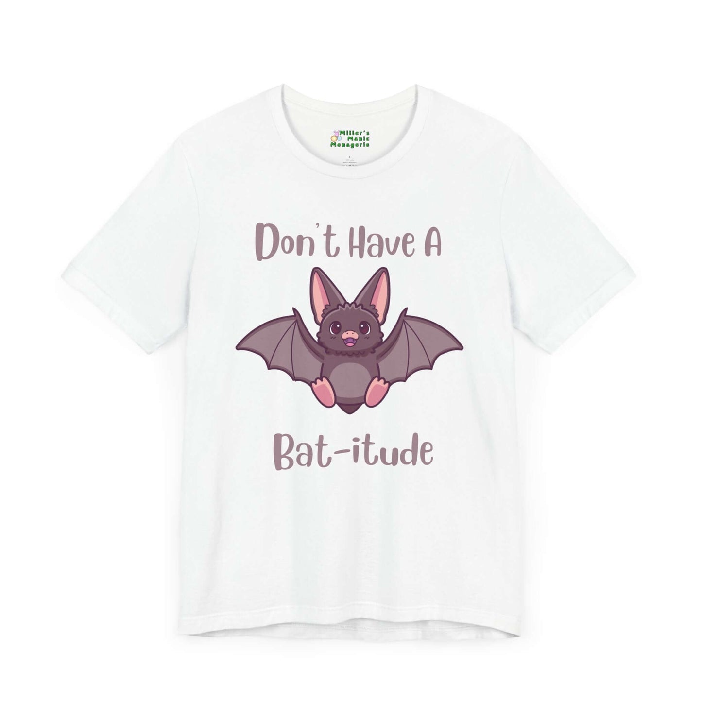 Don_t_Have_A_Bat-itude_Funny_Cartoon_Adult_Unisex_T-Shirt_Attitude_Humor_Joke_Tee_Shirt_by_Miller_s_Manic_Menagerie_White_Front.jpg Miller's Manic Menagerie