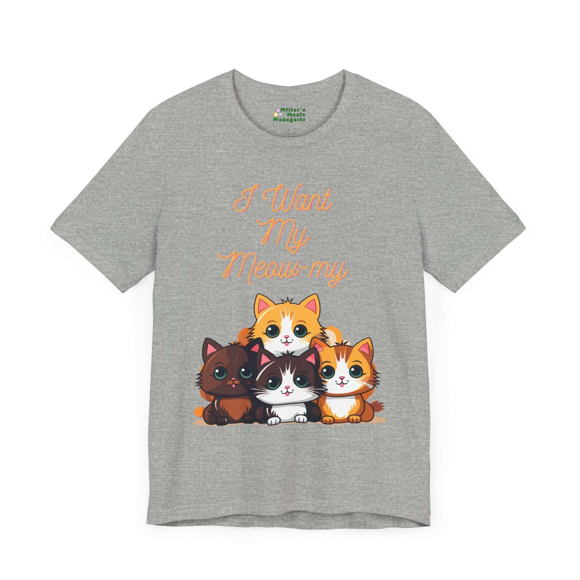 I_Want_My_Meow-my_Cat_Mommy_Pun_Adult_Unisex_T-Shirt_Silly_Kitty_Humor_Pet_Joke_Tee_Shirt_by_Miller_s_Manic_Menagerie_Athletic_Heather_Front.jpg Miller's Manic Menagerie