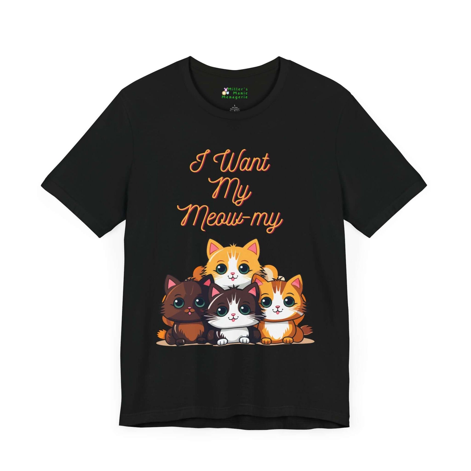 I_Want_My_Meow-my_Cat_Mommy_Pun_Adult_Unisex_T-Shirt_Silly_Kitty_Humor_Pet_Joke_Tee_Shirt_by_Miller_s_Manic_Menagerie_Black_Front.jpg Miller's Manic Menagerie