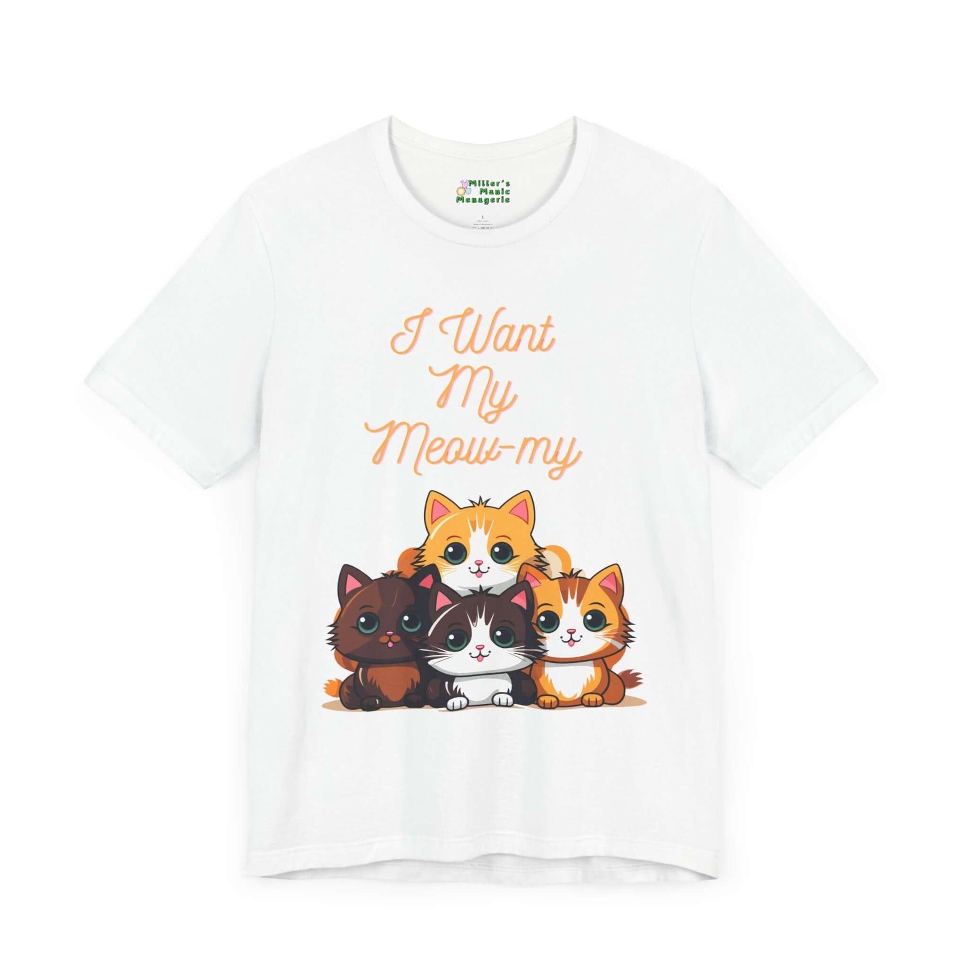 I_Want_My_Meow-my_Cat_Mommy_Pun_Adult_Unisex_T-Shirt_Silly_Kitty_Humor_Pet_Joke_Tee_Shirt_by_Miller_s_Manic_Menagerie_White_Front.jpg Miller's Manic Menagerie