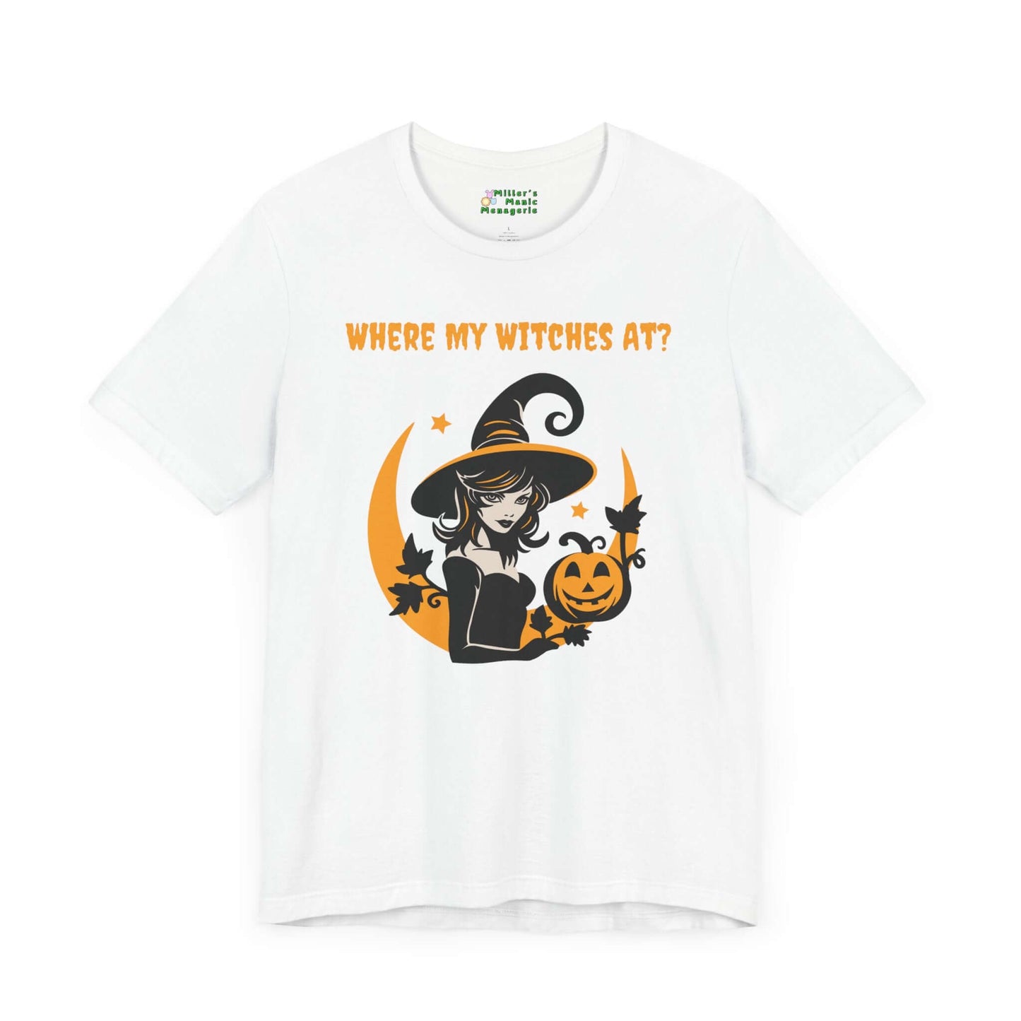 Where_My_Witches_At_Funny_Cartoon_Adult_Unisex_T-Shirt_Halloween_Humor_Magic_Joke_Tee_Shirt_by_Miller_s_Manic_Menagerie_White_Front.jpg Miller's Manic Menagerie